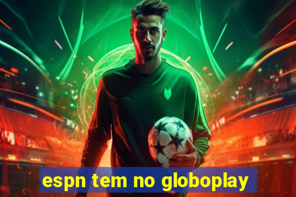 espn tem no globoplay